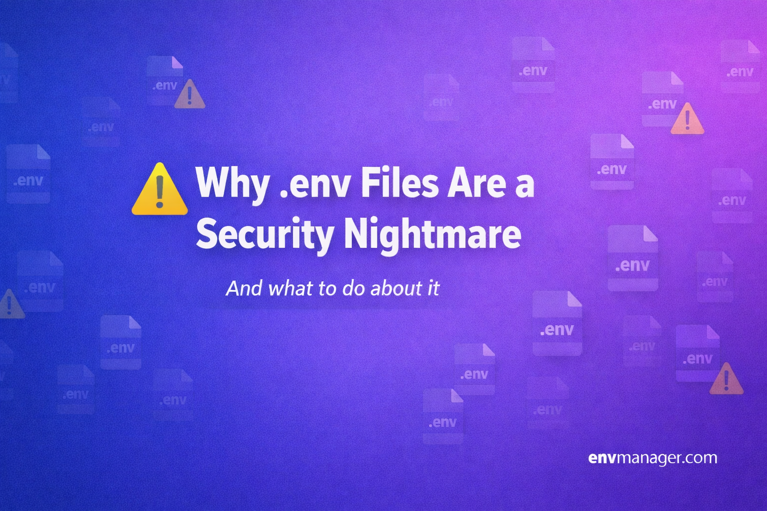 Why .env Files Are a Security Nightmare (And How to Fix It)